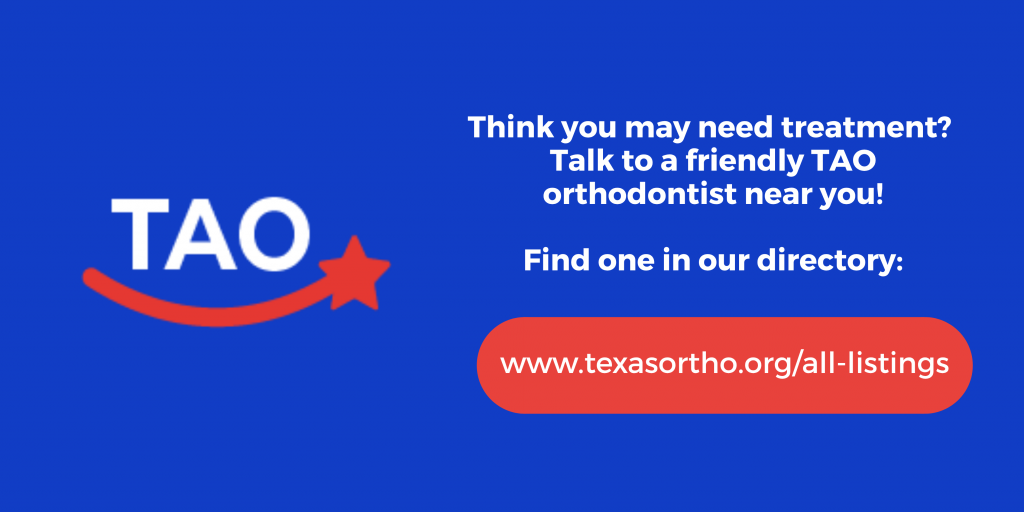Banner that says “Think you may need treatment? Talk to a friendly TAO orthodontist near you! Find one in our directory www.texasortho.org/all-listings”